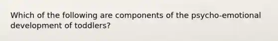 Which of the following are components of the psycho-emotional development of toddlers?