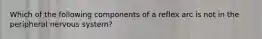 Which of the following components of a reflex arc is not in the peripheral nervous system?