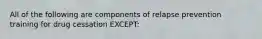 All of the following are components of relapse prevention training for drug cessation EXCEPT: