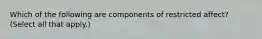 Which of the following are components of restricted affect? (Select all that apply.)