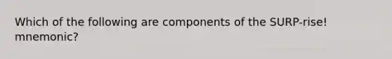 Which of the following are components of the SURP-rise! mnemonic?