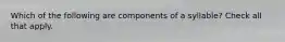 Which of the following are components of a syllable? Check all that apply.