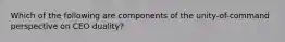 Which of the following are components of the unity-of-command perspective on CEO duality?