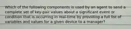 Which of the following components is used by an agent to send a complete set of key-pair values about a significant event or condition that is occurring in real-time by providing a full list of variables and values for a given device to a manager?