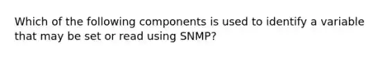 Which of the following components is used to identify a variable that may be set or read using SNMP?