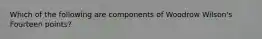 Which of the following are components of Woodrow Wilson's Fourteen points?