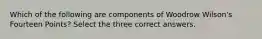 Which of the following are components of Woodrow Wilson's Fourteen Points? Select the three correct answers.