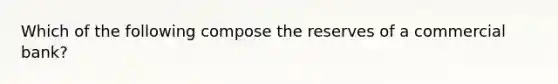 Which of the following compose the reserves of a commercial bank?