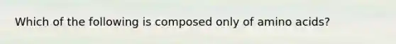 Which of the following is composed only of amino acids?