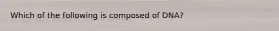 Which of the following is composed of DNA?