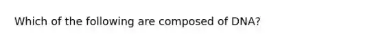 Which of the following are composed of DNA?