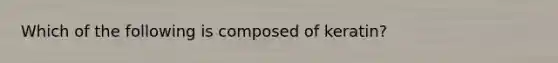 Which of the following is composed of keratin?