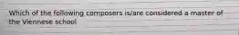 Which of the following composers is/are considered a master of the Viennese school
