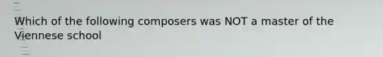 Which of the following composers was NOT a master of the Viennese school