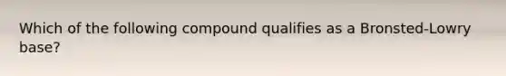 Which of the following compound qualifies as a Bronsted-Lowry base?