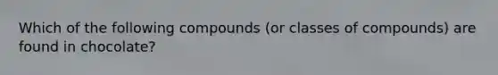Which of the following compounds (or classes of compounds) are found in chocolate?