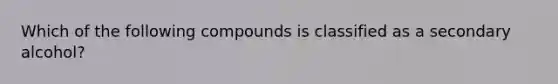 Which of the following compounds is classified as a secondary alcohol?