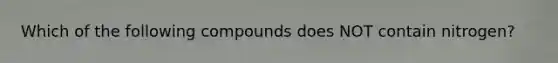 Which of the following compounds does NOT contain nitrogen?