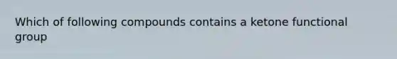 Which of following compounds contains a ketone functional group