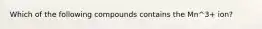 Which of the following compounds contains the Mn^3+ ion?