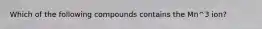 Which of the following compounds contains the Mn^3 ion?