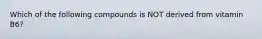 Which of the following compounds is NOT derived from vitamin B6?
