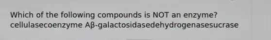 Which of the following compounds is NOT an enzyme?cellulasecoenzyme Aβ-galactosidasedehydrogenasesucrase
