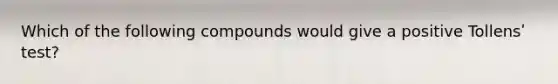 Which of the following compounds would give a positive Tollensʹ test?