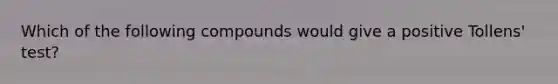 Which of the following compounds would give a positive Tollens' test?