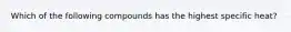 Which of the following compounds has the highest specific heat?
