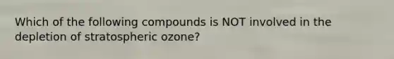 Which of the following compounds is NOT involved in the depletion of stratospheric ozone?