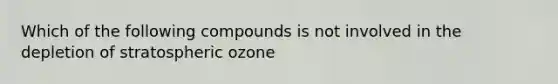 Which of the following compounds is not involved in the depletion of stratospheric ozone