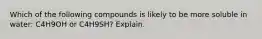 Which of the following compounds is likely to be more soluble in water: C4H9OH or C4H9SH? Explain.