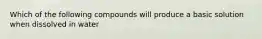 Which of the following compounds will produce a basic solution when dissolved in water