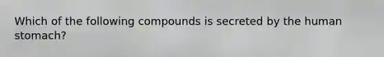 Which of the following compounds is secreted by the human stomach?
