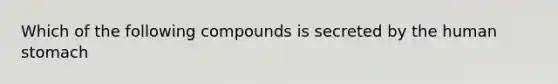 Which of the following compounds is secreted by the human stomach