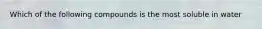 Which of the following compounds is the most soluble in water
