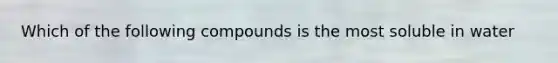 Which of the following compounds is the most soluble in water