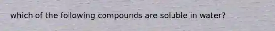 which of the following compounds are soluble in water?