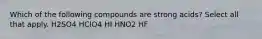 Which of the following compounds are strong acids? Select all that apply. H2SO4 HClO4 HI HNO2 HF