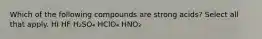 Which of the following compounds are strong acids? Select all that apply. HI HF H₂SO₄ HClO₄ HNO₂