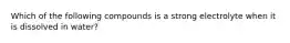 Which of the following compounds is a strong electrolyte when it is dissolved in water?