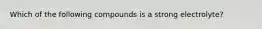 Which of the following compounds is a strong electrolyte?