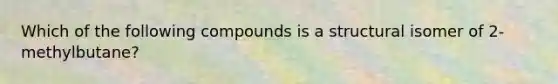 Which of the following compounds is a structural isomer of 2-methylbutane?