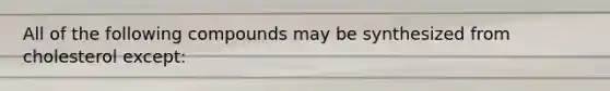 All of the following compounds may be synthesized from cholesterol except: