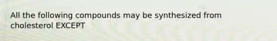All the following compounds may be synthesized from cholesterol EXCEPT