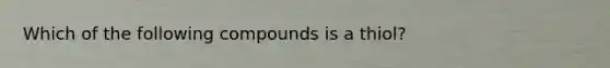 Which of the following compounds is a thiol?
