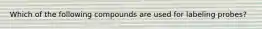 Which of the following compounds are used for labeling probes?