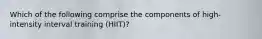 Which of the following comprise the components of high-intensity interval training (HIIT)?
