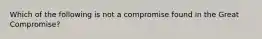 Which of the following is not a compromise found in the Great Compromise?